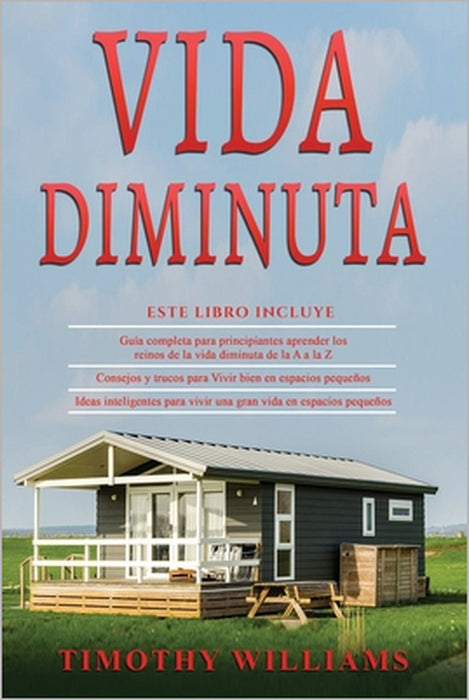 Vida Diminuta: 3 en 1- Guía completa para principiantes+ Consejos y trucos para Vivir bien en espacios pequeños+ Ideas inteligentes p by Timothy Williams