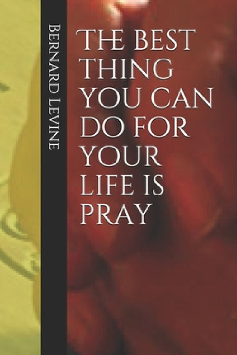 The best thing you can do for your life is pray by Bernard Levine
