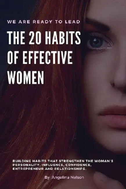 The 20 Habits of Effective Women: Building habits that strengthen the woman's Personality, Influence, Confidence, Entrepreneur and Relationships. by Angelina Nelson