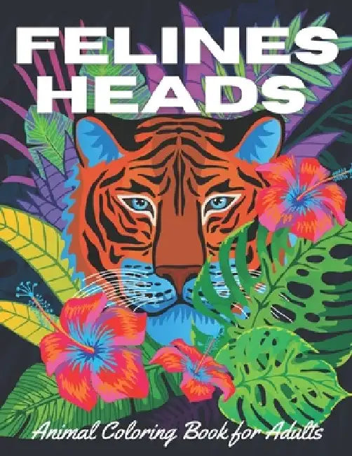 Felines Heads: Animal coloring book for adults: Adult coloring book for relaxation and stress relief, 40+ felines designs (lion, tige by Alpheola Coloring Book