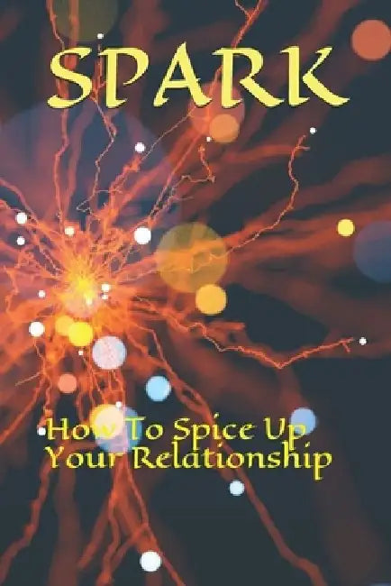 Spark: How To Spice Up Your Relationship by Ashton Carter