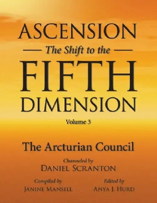 Ascension: The Shift to the Fifth Dimension Volume 3: The Arcturian Council by Anya J. Hurd