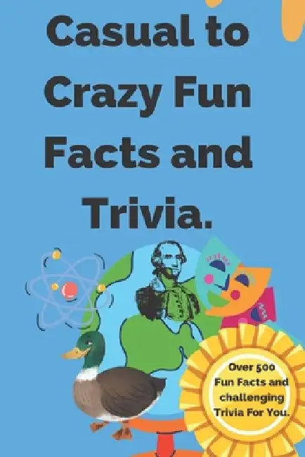 Casual to Crazy Fun Facts and Trivia: Interesting facts which shine on topics from casual history, daily life, science, and more. Over 500 fun facts a by Wave One Press