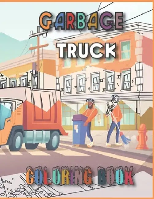 Garbage truck coloring book: 55 Pages to Color for Kids Who Love Trash Trucks! (Toddler Book) by Evene Book