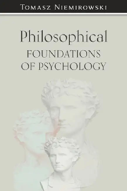 Philosophical Foundations of Psychology by Tomasz Niemirowski