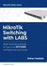 MikroTik Switching with LABS: Master Switching on MikroTik - All Topics in the MTCSWE Certification exam are covered. by Haddad, Maher