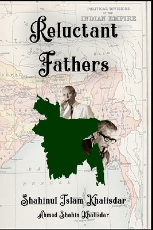 Reluctant Fathers: A son of a Muslim League Leader Speaks by Shahinul Islam Khalisdar
