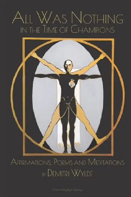 All Was Nothing in the Time of Champions: Affirmations, Poems, & Meditations by Demitri Wylde