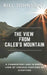 The View from Caleb's Mountain: A Commentary and In-Depth View of Portions of Scripture by Bill Johnson
