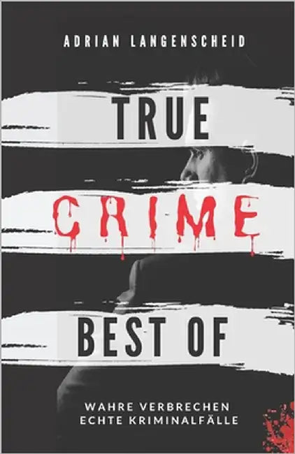 True Crime Best of Wahre Verbrechen - Echte Kriminalfälle: Ein erschütterndes Portrait menschlicher Abgründe. by Langenscheid, Adrian