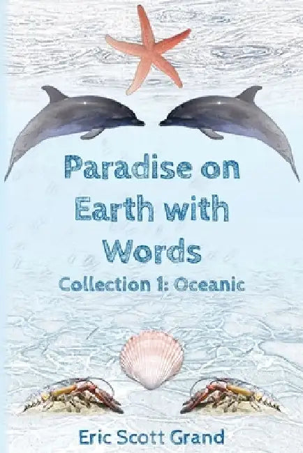Paradise on Earth with Words: Collection 1: Oceanic by Eric Scott Grand
