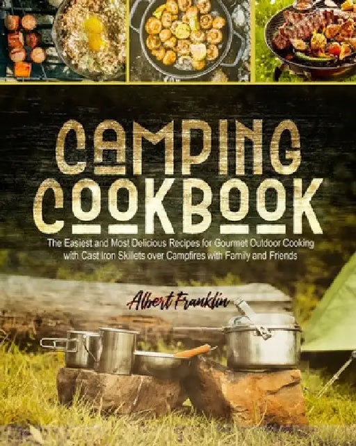 Camping Cookbook: The Easiest and Most Delicious Recipes for Gourmet Outdoor Cooking with Cast Iron Skillets over Campfires with Family and Friends by Infinity Press