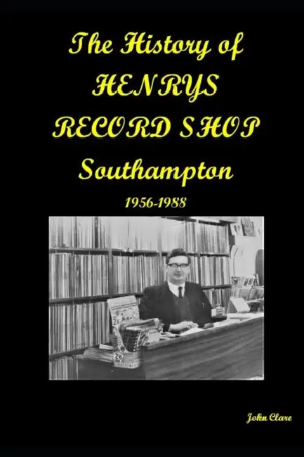The History of Henrys Records: Southampton's finest record store 1956-1988 by John Clare