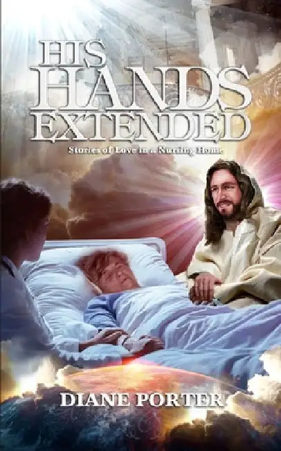 His Hands Extended: Stories of Love in a Nursing Home by Steve Porter
