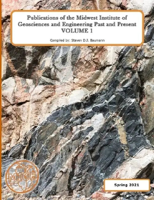 Publications of the Midwest Institute of Geosciences and Engineering Past and Present: Volume 1 by Steven Donald John Baumann