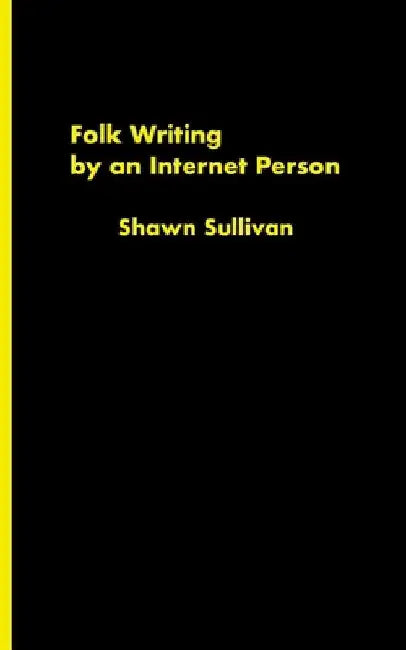 Folk Writing by an Internet Person: Volume 2 of My Autobiography is My Manifesto by Shawn Sullivan