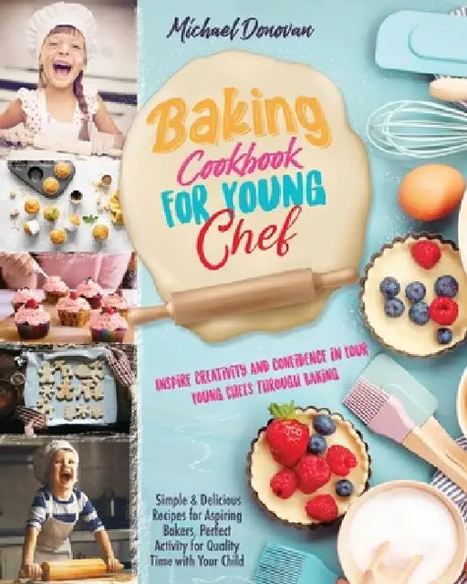 Baking Cookbook for Young Chef: Inspire Creativity and Confidence in Your Young Chefs Through Baking.Simple & Delicious Recipes for Aspiring Bakers, P by Infinity Press