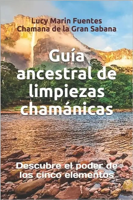 Guía ancestrales de limpiezas chamánicas: Descubre el poder de los cinco elementos by Marin Fuentes, Lucy Mary