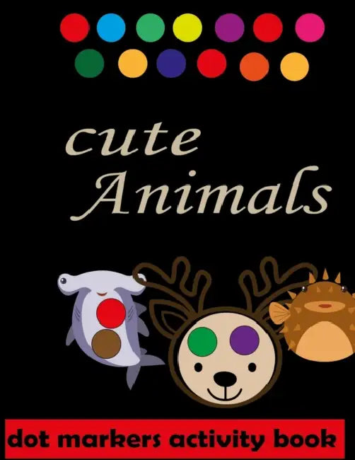 Dot marker activity book: cute animals : Easy Guided big dots.: do a dot page a day ages: 1-3, 2-4, 3-5  baby, perschool , boys and girls. by Catherine; Anderson, Sean David