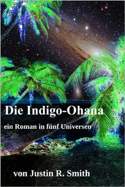 Die Indigo-Ohana: ein Roman in fünf Universen by Smith, Justin R.