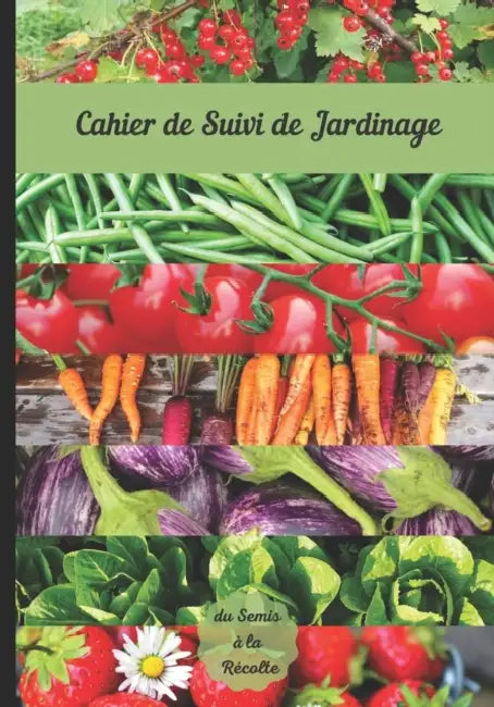 Cahier de Suivi de Jardinage du Semis a la Recolte: 120 pages a completer pour assurer le suivi des plantations by Robert A. Hillman