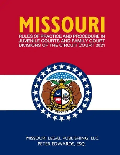 Missouri Rules of Practice and Procedure in Juvenile Courts and Family Court Divisions of The Circuit Court: Complete Rules Current as of March 15, 20 by Peter Edwards Esq