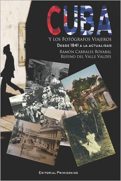Cuba y los fotógrafos viajeros: Desde 1841 a la actualidad) by Rufino del Valle Valdés, Eduardo René Casanova Ealo, Ramón Cabrales Rosabal