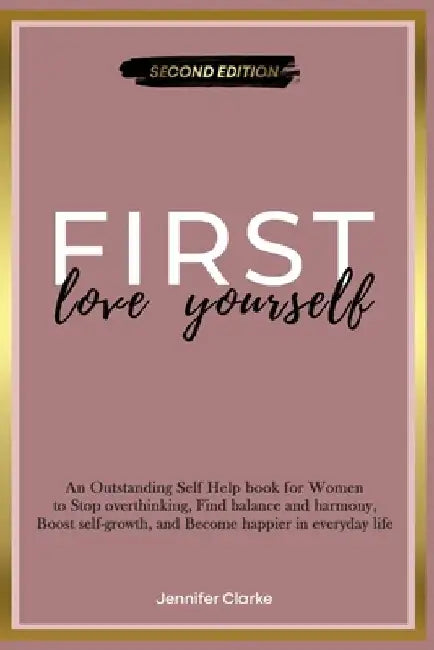 Love Yourself First: An Outstanding Self Help book for Women to Stop overthinking, Find balance and harmony, Boost self-growth, and Become by Jennifer Clarke
