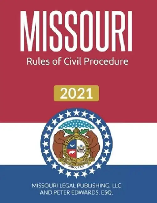 Missouri Rules of Civil Procedure 2021: Complete Rules in Effect as of March 15, 2021 by Peter Edwards Esq