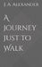 A Journey Just to Walk by J. A. Alexander