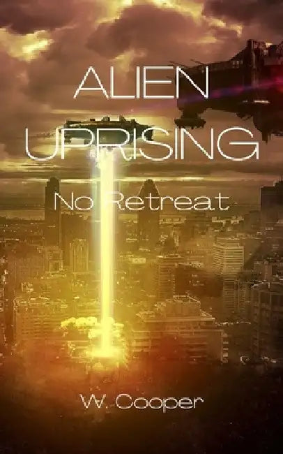 Alien Uprising: No Retreat by W. Cooper