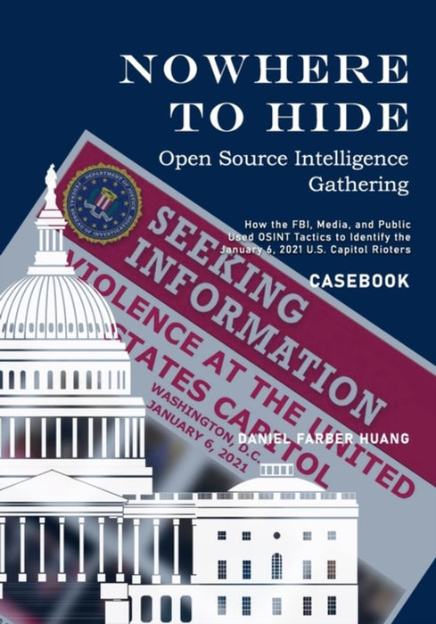 Nowhere to Hide: Open Source Intelligence Gathering - CASEBOOK: How the FBI, Media, and Public Iden by Huang, Daniel Farber