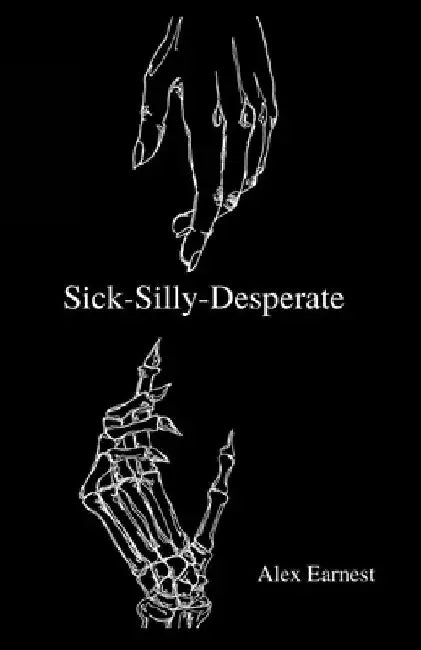 Sick-Silly-Desperate by Alex Earnest