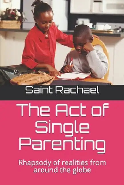 The Act of Single Parenting: Rhapsody of realities from around the globe by Sainta Ngozi Rachael