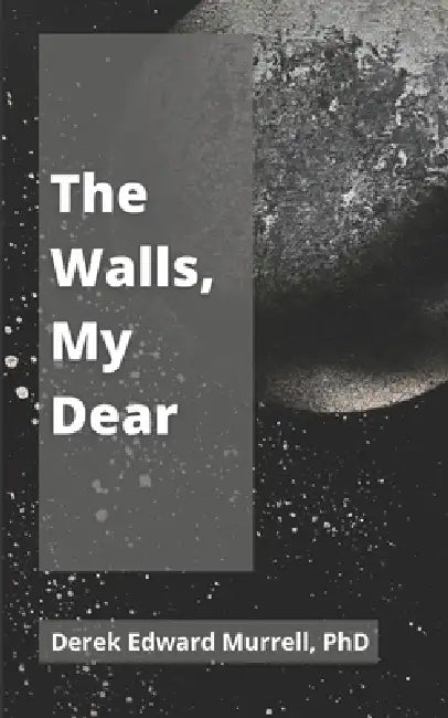 The Walls, My Dear by Derek Edward Murrell