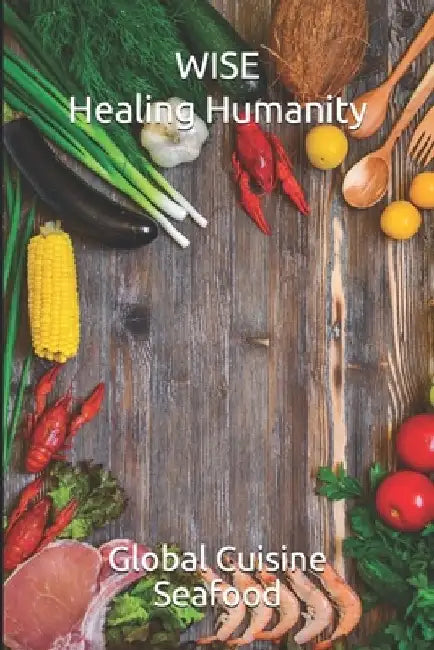 WISE Healing Humanity: Global Cuisine Seafood by Amilcar Abreu Fernandes Triste