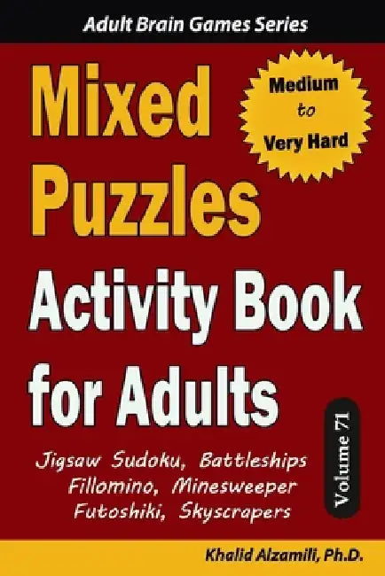 Mixed Puzzles Activity Book for Adults: 200 Medium to Very Hard Puzzles & 6 Puzzle Types (Jigsaw Sudoku, Battleships, Fillomino, Minesweeper, Futoshik by Khalid Alzamili