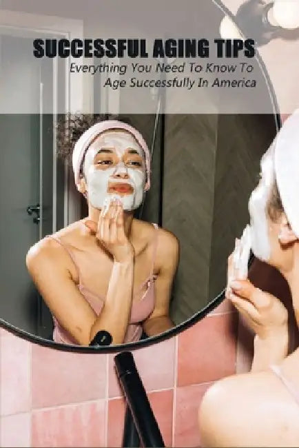 Successful Aging Tips: Everything You Need To Know To Age Successfully In America: Parent Refuses To Go To Nursing Home by Eric Mom