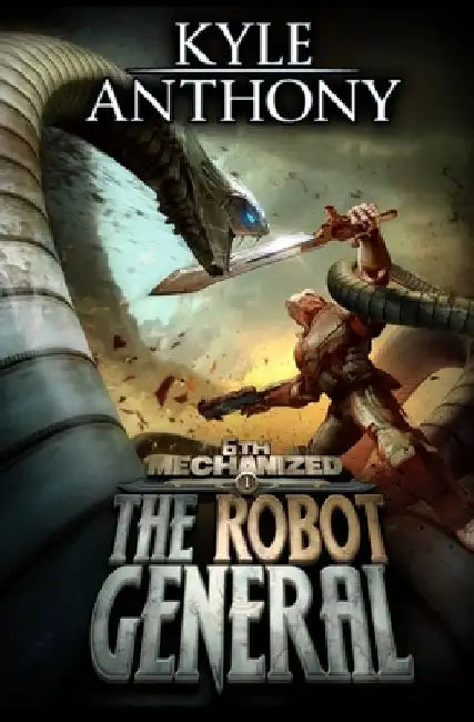 The Robot General: An Epic Military Sci-Fi Series by Kyle Anthony