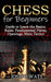 Chess for Beginners: Guide to Learn the Basics, Rules, Fundamental Pieces, Openings, Main Tactics. by Joseph Watt