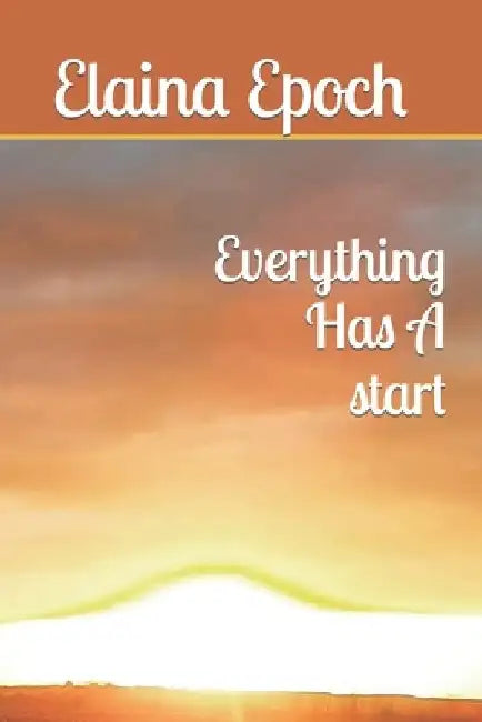 Everything Has A start by Elaina Epoch
