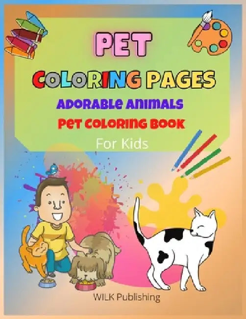 Pet Coloring Pages: Adorable Animals Pet Coloring Book For Kids by Wilk Publishing