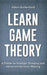 Learn Game Theory: A Primer to Strategic Thinking and Advanced Decision-Making. by Albert Rutherford