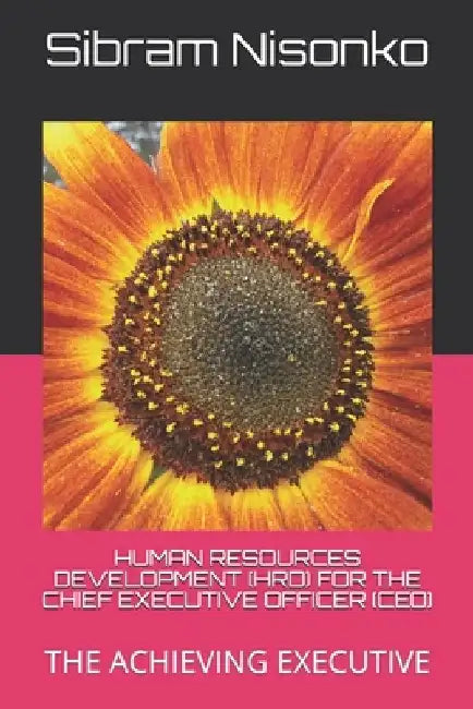 Human Resources Development (Hrd) for the Chief Executive Officer (Ceo): The Achieving Executive by Sibram Nisonko Ph. D.