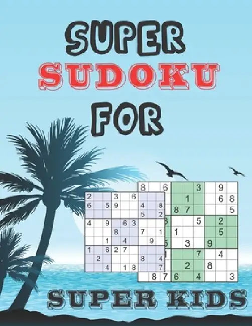 Super Sudoku for Super Kids: Logical Thinking - Brain Game Book Easy To Hard Sudoku Puzzles For Kids by Bright Creative House