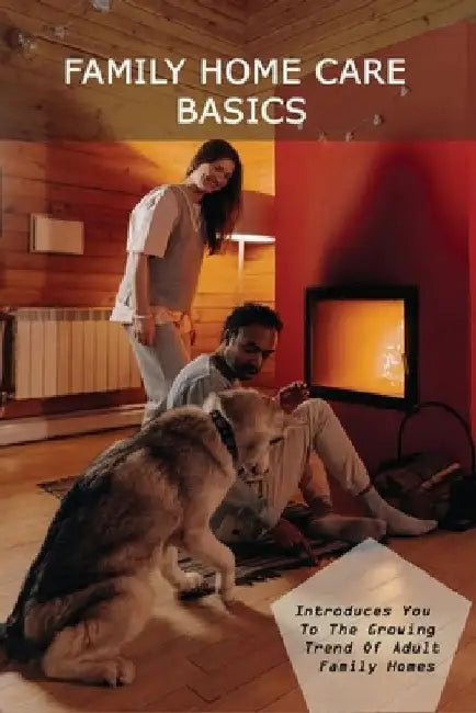 Family Home Care Basics: Introduces You To The Growing Trend Of Adult Family Homes: What Is An Adult Family Home by Sallie Boczar