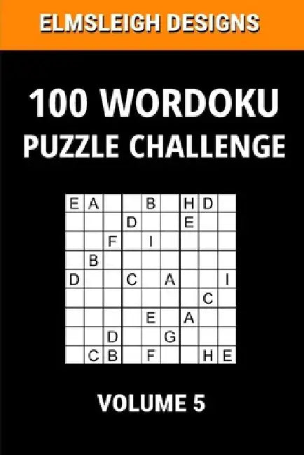 100 Wordoku Puzzle Challenge: A Word Sudoku Puzzle Book - A Letter Based Brain Teaser Puzzle Book for Puzzle lovers - Volume 5 by Elmsleigh Designs