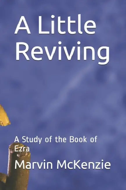 A Little Reviving: A Study of the Book of Ezra by Marvin McKenzie