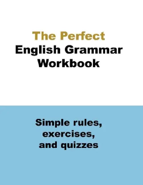 The Perfect English Grammar Workbook Simple rules, exercises, and quizzes: The English Grammar Workbook, 248 pages by Ava English