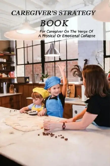 Caregiver's Strategy Book: For Caregiver On The Verge Of A Physical Or Emotional Collapse: Caring For An Aging Parent by Hugo Cappel